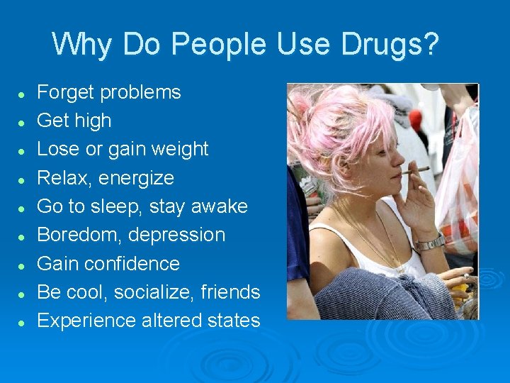 Why Do People Use Drugs? l l l l l Forget problems Get high