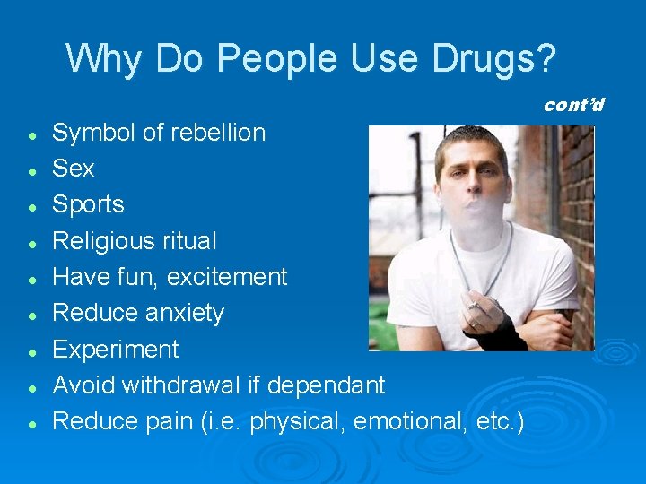 Why Do People Use Drugs? cont’d l l l l l Symbol of rebellion