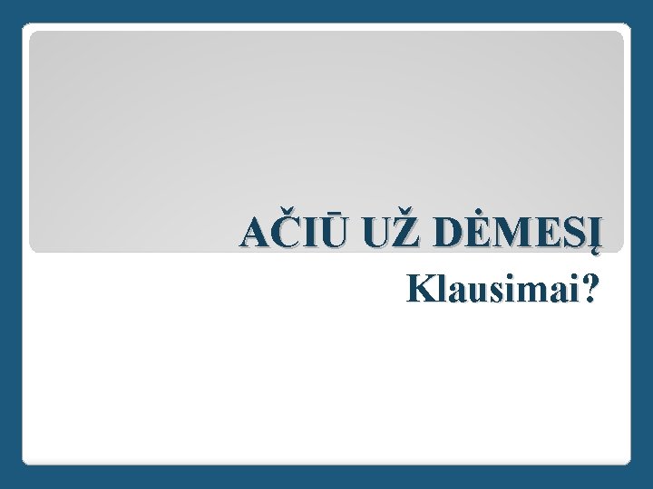 AČIŪ UŽ DĖMESĮ Klausimai? 