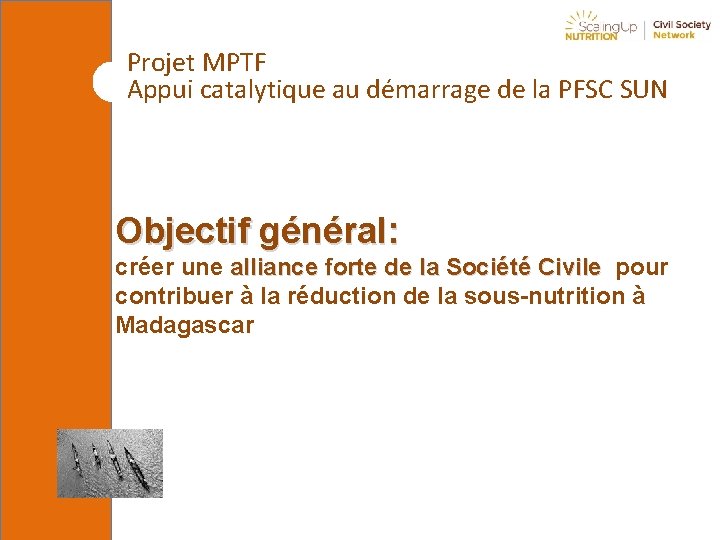 Projet MPTF Appui catalytique au démarrage de la PFSC SUN Objectif général: créer une