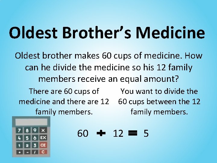 Oldest Brother’s Medicine Oldest brother makes 60 cups of medicine. How can he divide