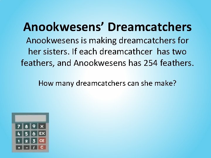 Anookwesens’ Dreamcatchers Anookwesens is making dreamcatchers for her sisters. If each dreamcathcer has two