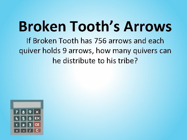 Broken Tooth’s Arrows If Broken Tooth has 756 arrows and each quiver holds 9