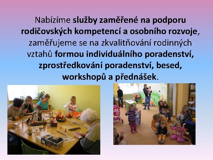 Nabízíme služby zaměřené na podporu rodičovských kompetencí a osobního rozvoje, zaměřujeme se na zkvalitňování