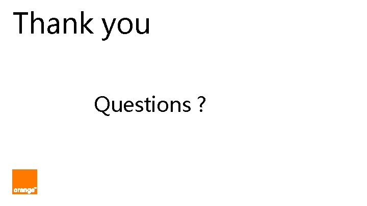 Thank you Questions ? 