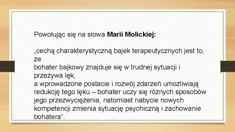 Powołując się na słowa Marii Molickiej: „cechą charakterystyczną bajek terapeutycznych jest to, że bohater