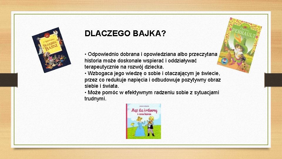 DLACZEGO BAJKA? • Odpowiednio dobrana i opowiedziana albo przeczytana historia może doskonale wspierać i