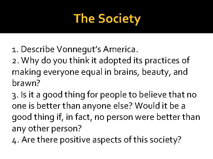 The Society 1. Describe Vonnegut’s America. 2. Why do you think it adopted its