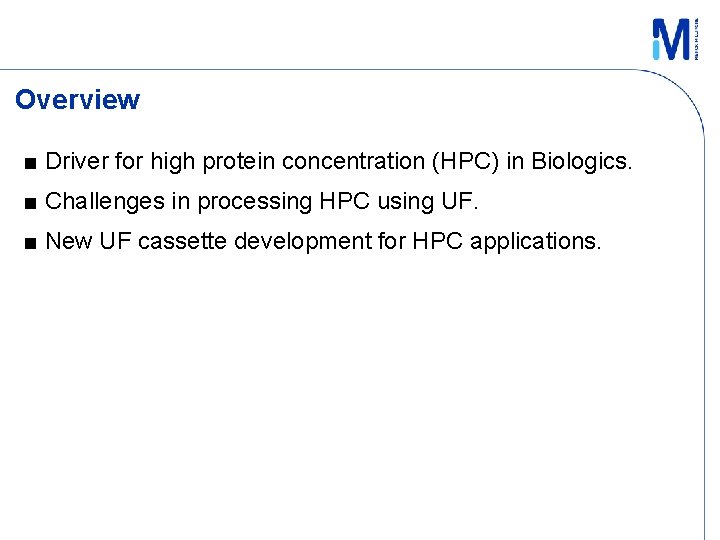 Overview ■ Driver for high protein concentration (HPC) in Biologics. ■ Challenges in processing