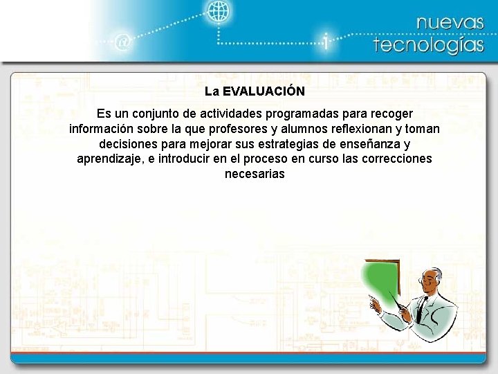 La EVALUACIÓN Es un conjunto de actividades programadas para recoger información sobre la que