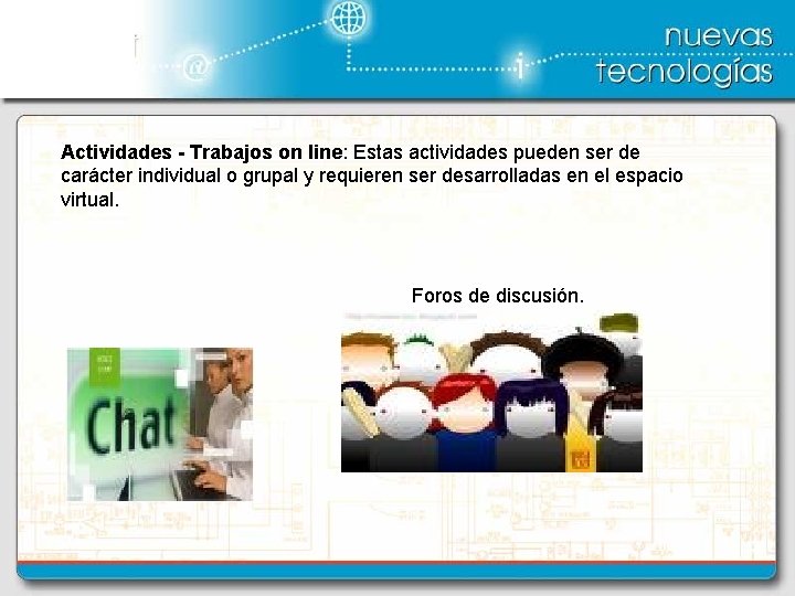 Actividades - Trabajos on line: Estas actividades pueden ser de carácter individual o grupal
