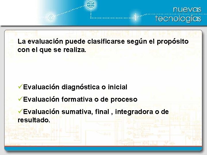 La evaluación puede clasificarse según el propósito con el que se realiza. üEvaluación diagnóstica