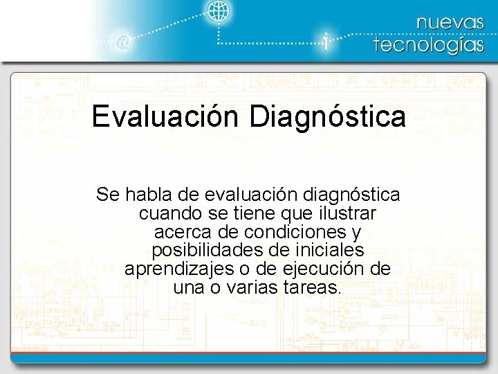 Evaluación Diagnóstica Se habla de evaluación diagnóstica cuando se tiene que ilustrar acerca de