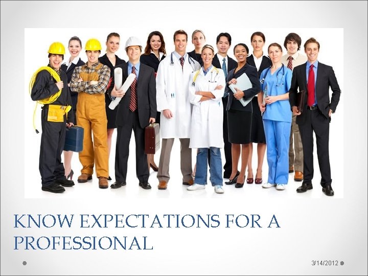 KNOW EXPECTATIONS FOR A PROFESSIONAL 3/14/2012 