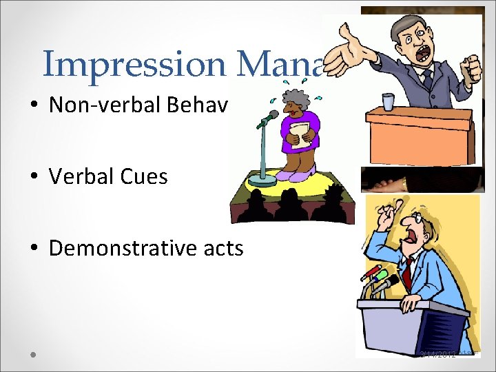 Impression Management • Non-verbal Behavior • Verbal Cues • Demonstrative acts 3/14/2012 