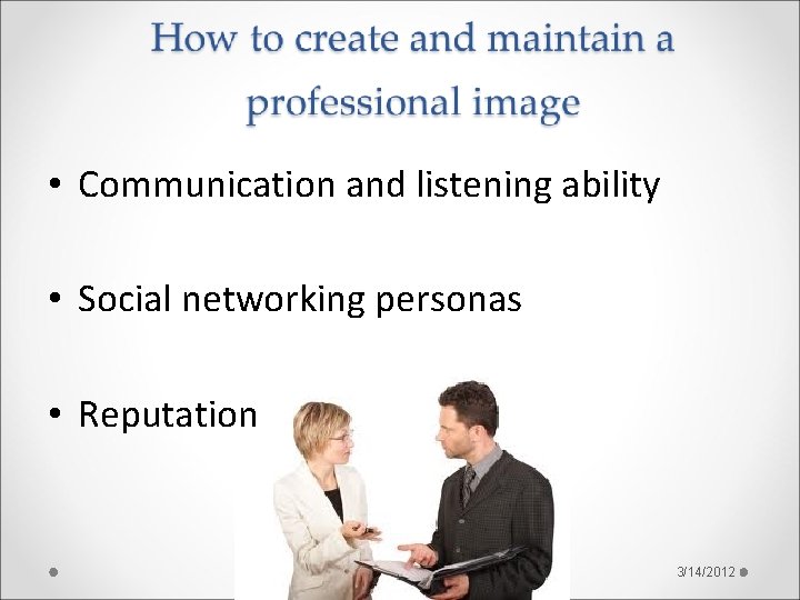  • Communication and listening ability • Social networking personas • Reputation 3/14/2012 