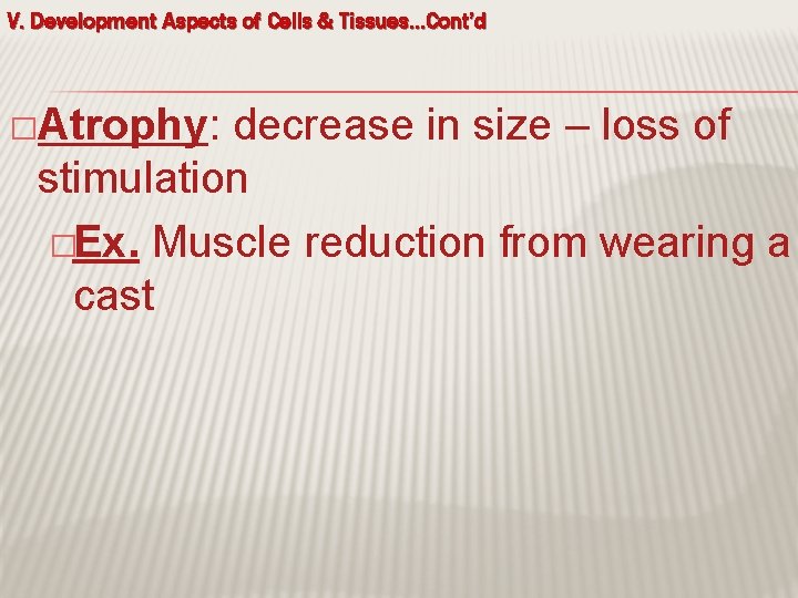 V. Development Aspects of Cells & Tissues…Cont’d �Atrophy: decrease in size – loss of