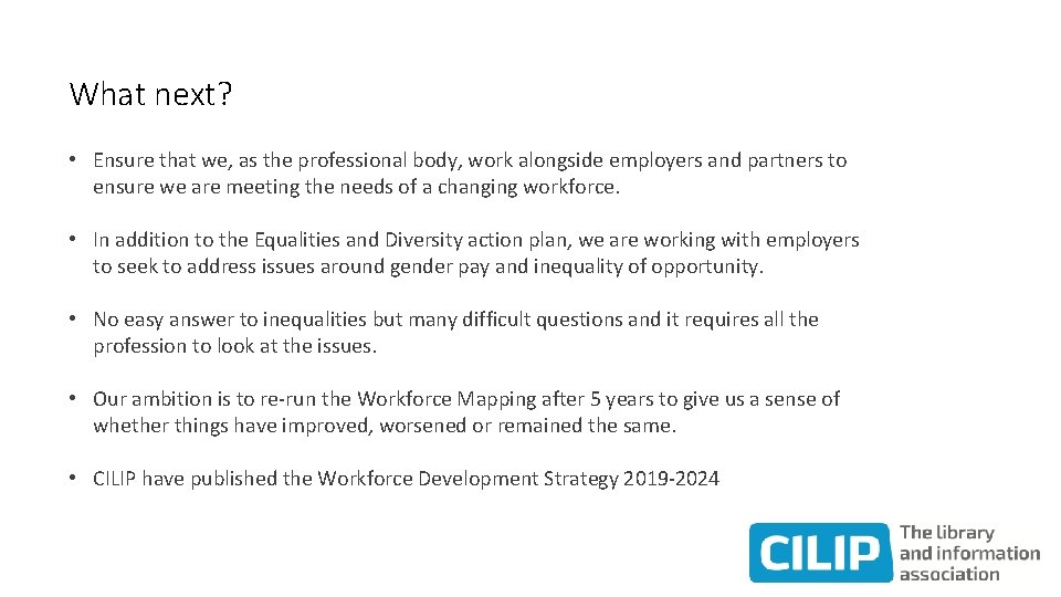 What next? • Ensure that we, as the professional body, work alongside employers and
