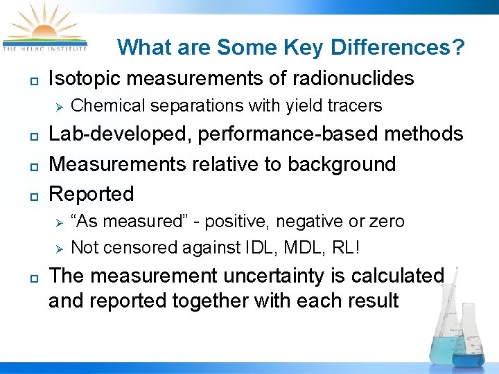 What are Some Key Differences? Isotopic measurements of radionuclides Lab-developed, performance-based methods Measurements relative
