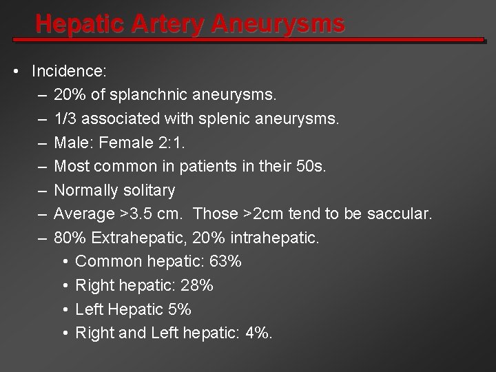 Hepatic Artery Aneurysms • Incidence: – 20% of splanchnic aneurysms. – 1/3 associated with