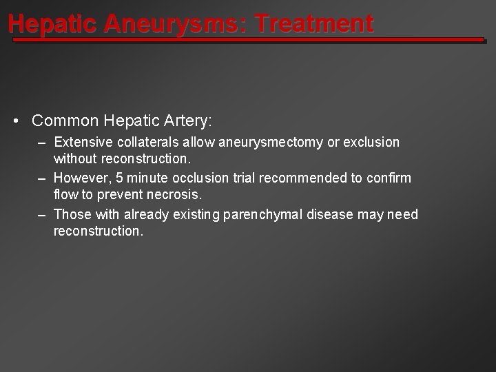 Hepatic Aneurysms: Treatment • Common Hepatic Artery: – Extensive collaterals allow aneurysmectomy or exclusion