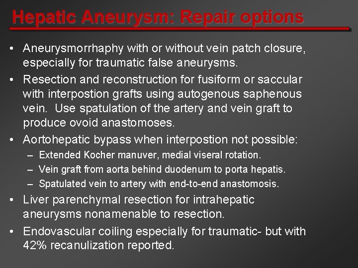 Hepatic Aneurysm: Repair options • Aneurysmorrhaphy with or without vein patch closure, especially for