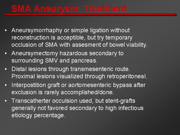 SMA Aneurysm: Treatment • Aneursymorrhaphy or simple ligation without reconstruction is acceptible, but try