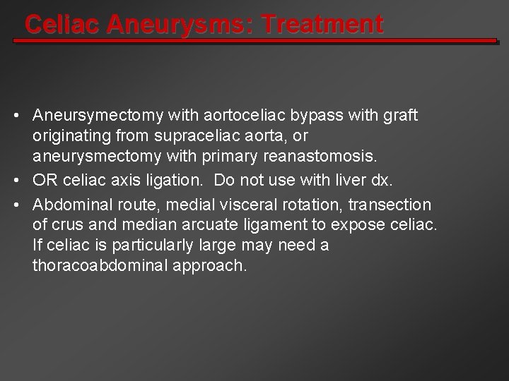 Celiac Aneurysms: Treatment • Aneursymectomy with aortoceliac bypass with graft originating from supraceliac aorta,