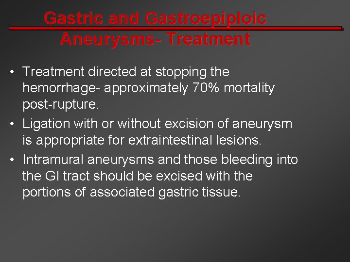 Gastric and Gastroepiploic Aneurysms- Treatment • Treatment directed at stopping the hemorrhage- approximately 70%