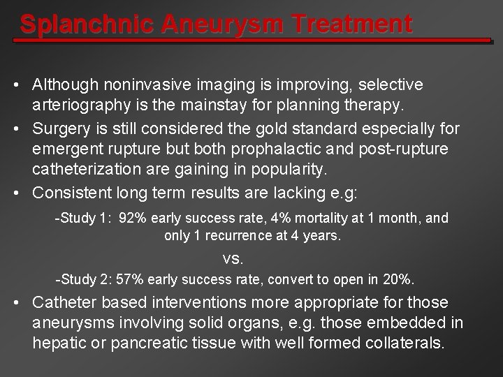 Splanchnic Aneurysm Treatment • Although noninvasive imaging is improving, selective arteriography is the mainstay