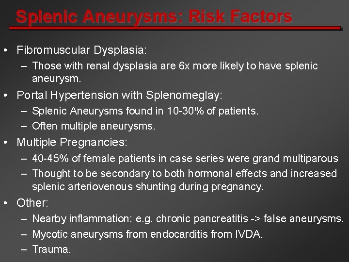 Splenic Aneurysms: Risk Factors • Fibromuscular Dysplasia: – Those with renal dysplasia are 6