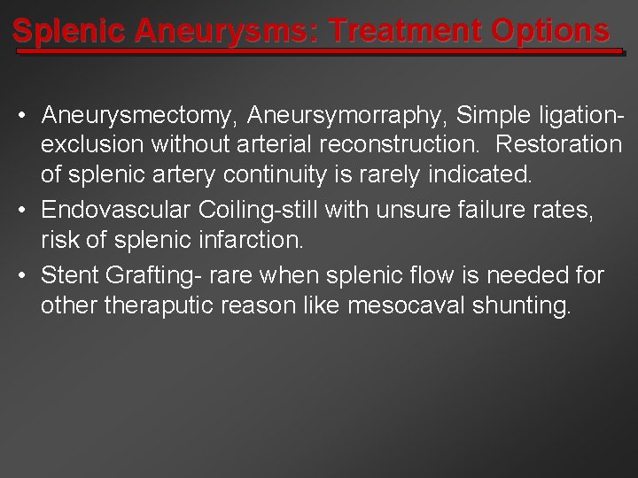 Splenic Aneurysms: Treatment Options • Aneurysmectomy, Aneursymorraphy, Simple ligationexclusion without arterial reconstruction. Restoration of