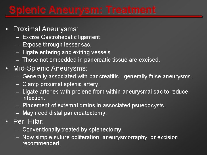 Splenic Aneurysm: Treatment • Proximal Aneurysms: – – Excise Gastrohepatic ligament. Expose through lesser