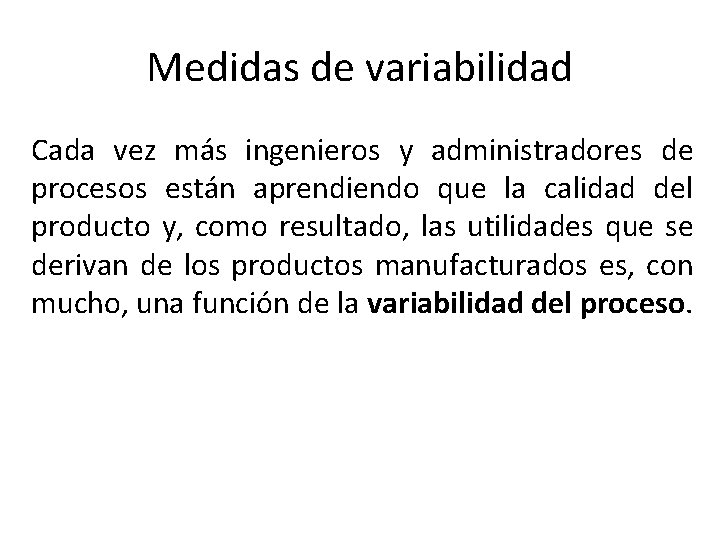 Medidas de variabilidad Cada vez más ingenieros y administradores de procesos están aprendiendo que