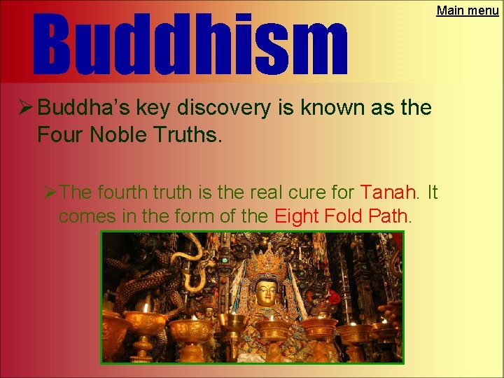 Buddhism Main menu Ø Buddha’s key discovery is known as the Four Noble Truths.
