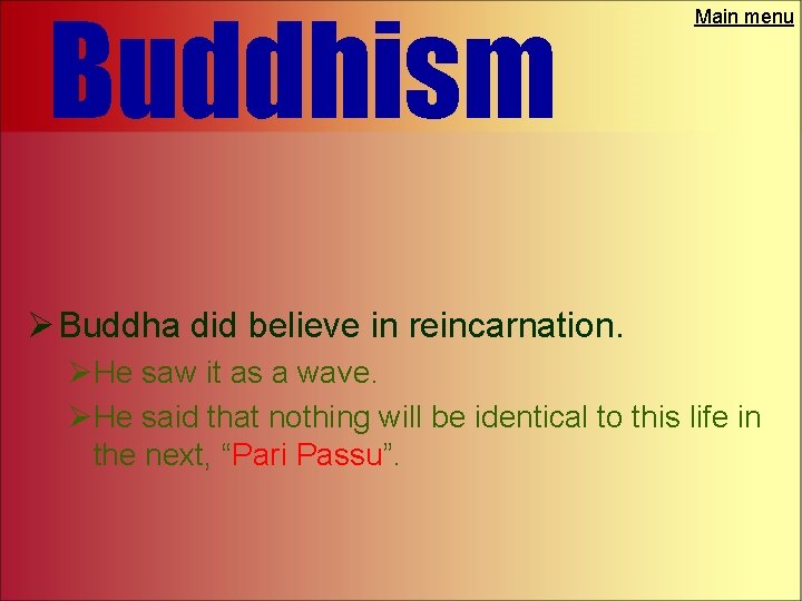 Buddhism Main menu Ø Buddha did believe in reincarnation. ØHe saw it as a