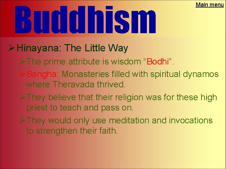 Buddhism Main menu Ø Hinayana: The Little Way ØThe prime attribute is wisdom “Bodhi”.