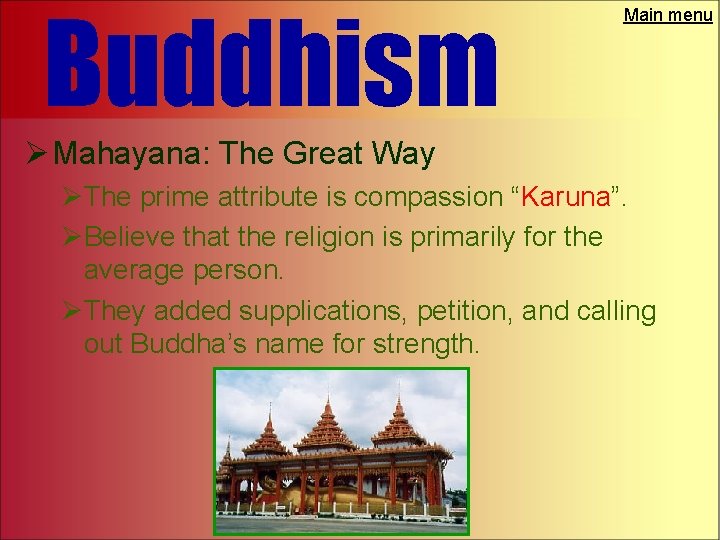 Buddhism Main menu Ø Mahayana: The Great Way ØThe prime attribute is compassion “Karuna”.