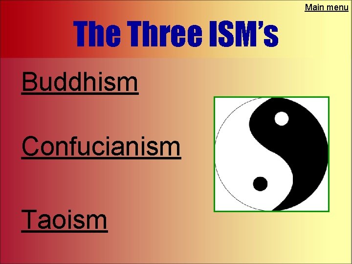 Main menu The Three ISM’s Buddhism Confucianism Taoism 