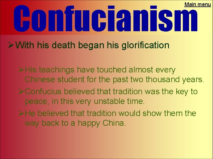 Confucianism Main menu Ø With his death began his glorification ØHis teachings have touched