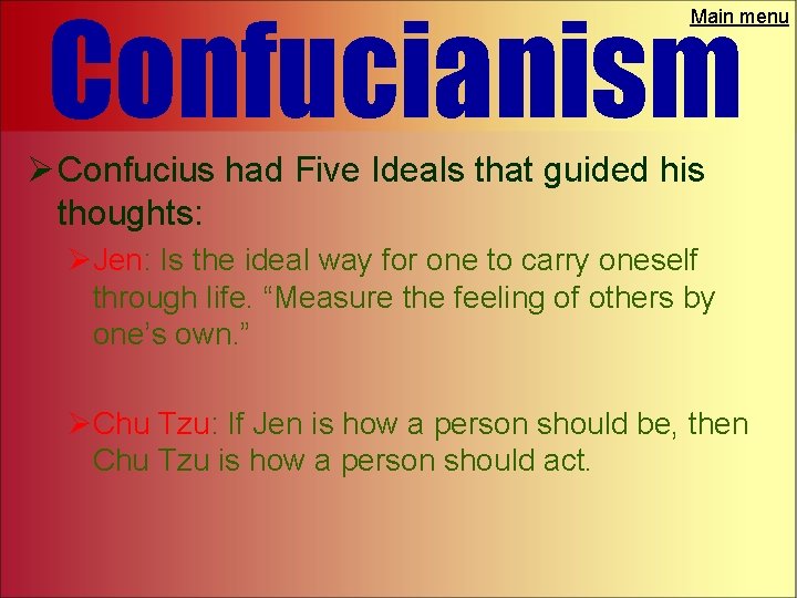 Confucianism Main menu Ø Confucius had Five Ideals that guided his thoughts: ØJen: Is