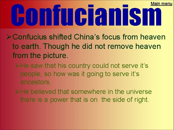 Confucianism Main menu Ø Confucius shifted China’s focus from heaven to earth. Though he