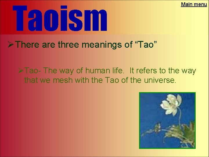 Taoism Main menu Ø There are three meanings of “Tao” ØTao- The way of