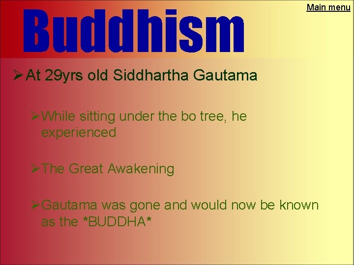 Buddhism Main menu Ø At 29 yrs old Siddhartha Gautama ØWhile sitting under the