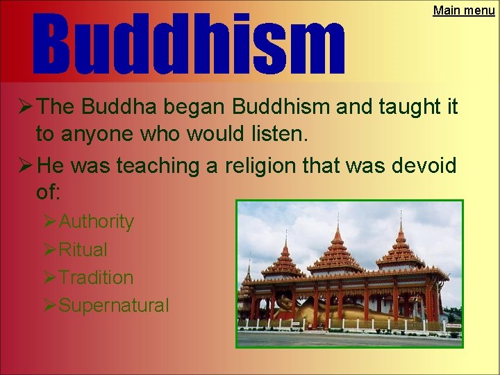 Buddhism Main menu Ø The Buddha began Buddhism and taught it to anyone who