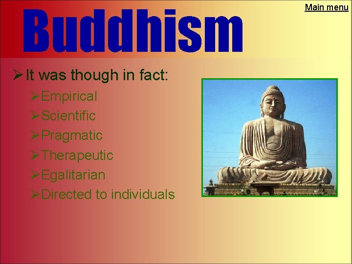 Buddhism Ø It was though in fact: ØEmpirical ØScientific ØPragmatic ØTherapeutic ØEgalitarian ØDirected to