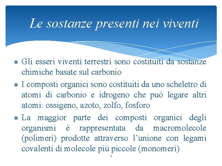 Le sostanze presenti nei viventi Gli esseri viventi terrestri sono costituiti da sostanze chimiche