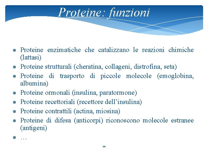 Proteine: funzioni Proteine enzimatiche catalizzano le reazioni chimiche (lattasi) Proteine strutturali (cheratina, collageni, distrofina,