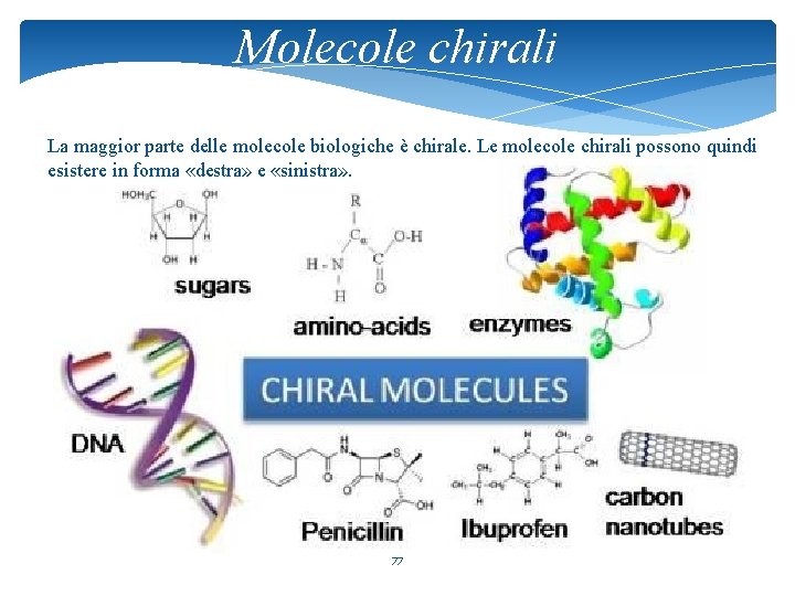 Molecole chirali La maggior parte delle molecole biologiche è chirale. Le molecole chirali possono