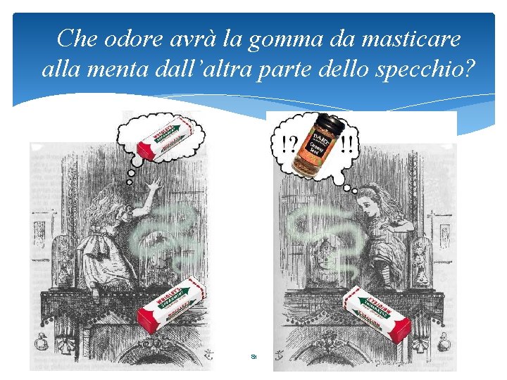 Che odore avrà la gomma da masticare alla menta dall’altra parte dello specchio? 81